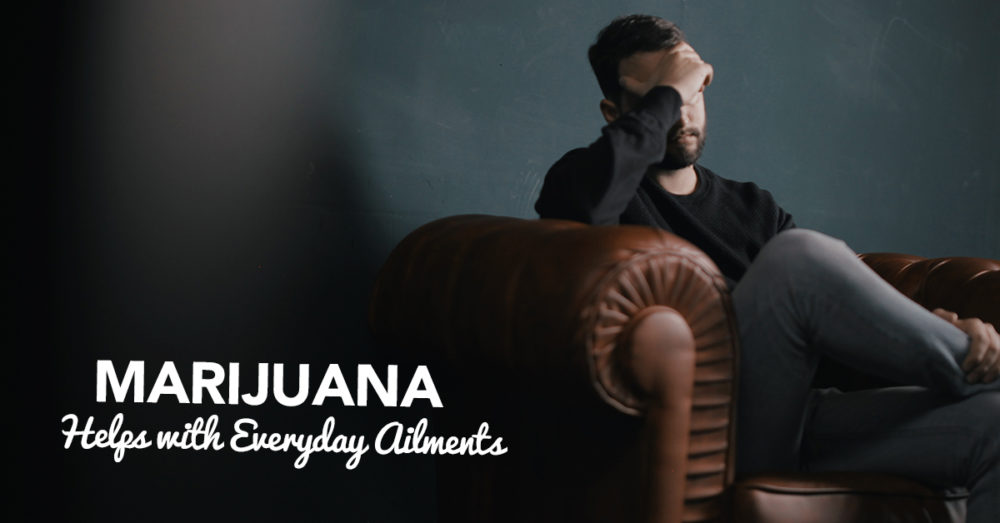 Marijuana Helps with Everyday Ailment